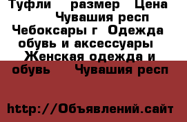 Туфли 34 размер › Цена ­ 700 - Чувашия респ., Чебоксары г. Одежда, обувь и аксессуары » Женская одежда и обувь   . Чувашия респ.